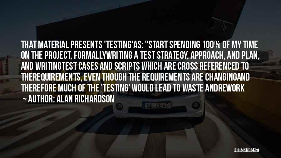 Alan Richardson Quotes: That Material Presents 'testing'as: Start Spending 100% Of My Time On The Project, Formallywriting A Test Strategy, Approach, And Plan,