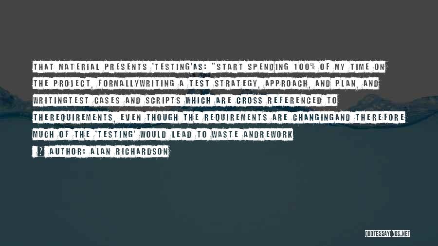 Alan Richardson Quotes: That Material Presents 'testing'as: Start Spending 100% Of My Time On The Project, Formallywriting A Test Strategy, Approach, And Plan,