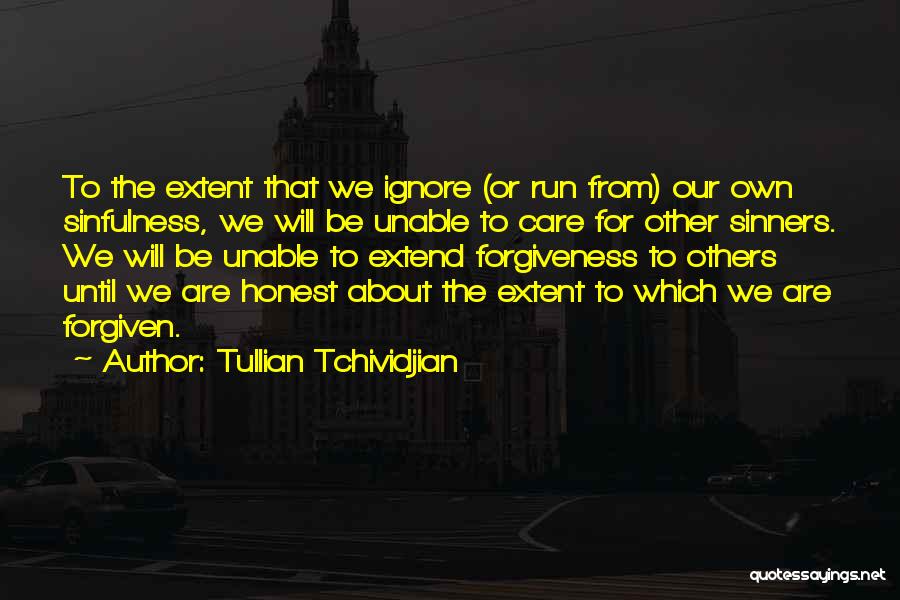 Tullian Tchividjian Quotes: To The Extent That We Ignore (or Run From) Our Own Sinfulness, We Will Be Unable To Care For Other