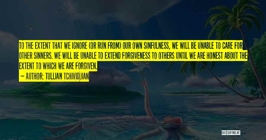 Tullian Tchividjian Quotes: To The Extent That We Ignore (or Run From) Our Own Sinfulness, We Will Be Unable To Care For Other