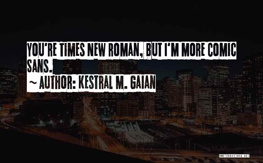 Kestral M. Gaian Quotes: You're Times New Roman, But I'm More Comic Sans.