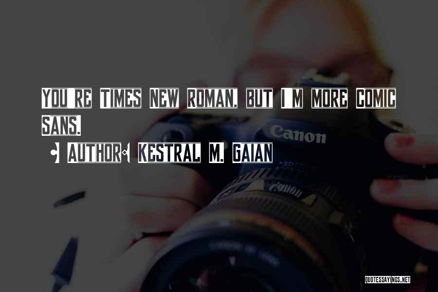 Kestral M. Gaian Quotes: You're Times New Roman, But I'm More Comic Sans.