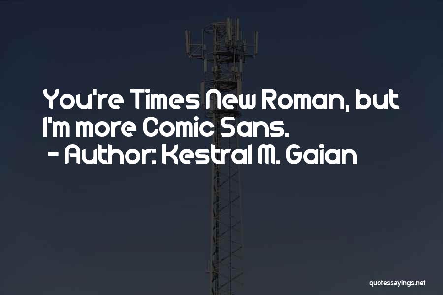 Kestral M. Gaian Quotes: You're Times New Roman, But I'm More Comic Sans.