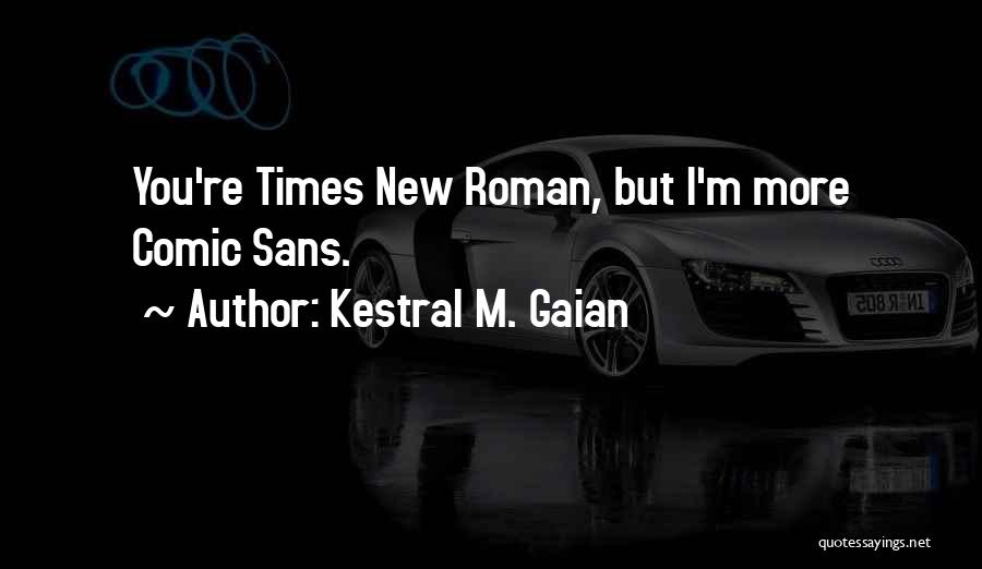 Kestral M. Gaian Quotes: You're Times New Roman, But I'm More Comic Sans.