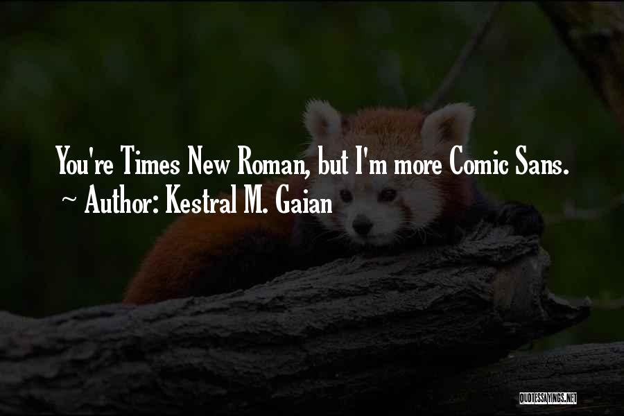 Kestral M. Gaian Quotes: You're Times New Roman, But I'm More Comic Sans.