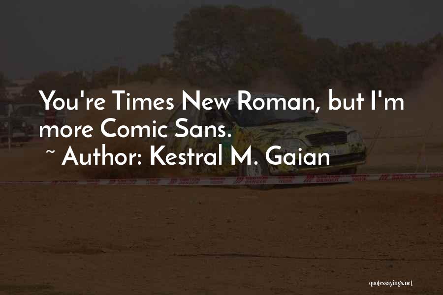 Kestral M. Gaian Quotes: You're Times New Roman, But I'm More Comic Sans.