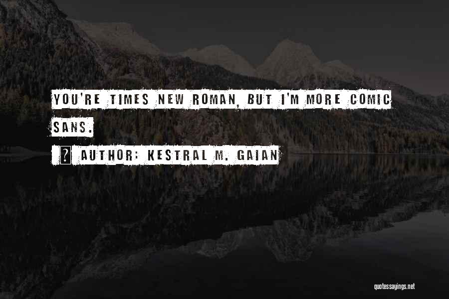 Kestral M. Gaian Quotes: You're Times New Roman, But I'm More Comic Sans.