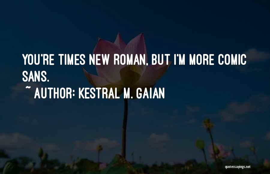 Kestral M. Gaian Quotes: You're Times New Roman, But I'm More Comic Sans.