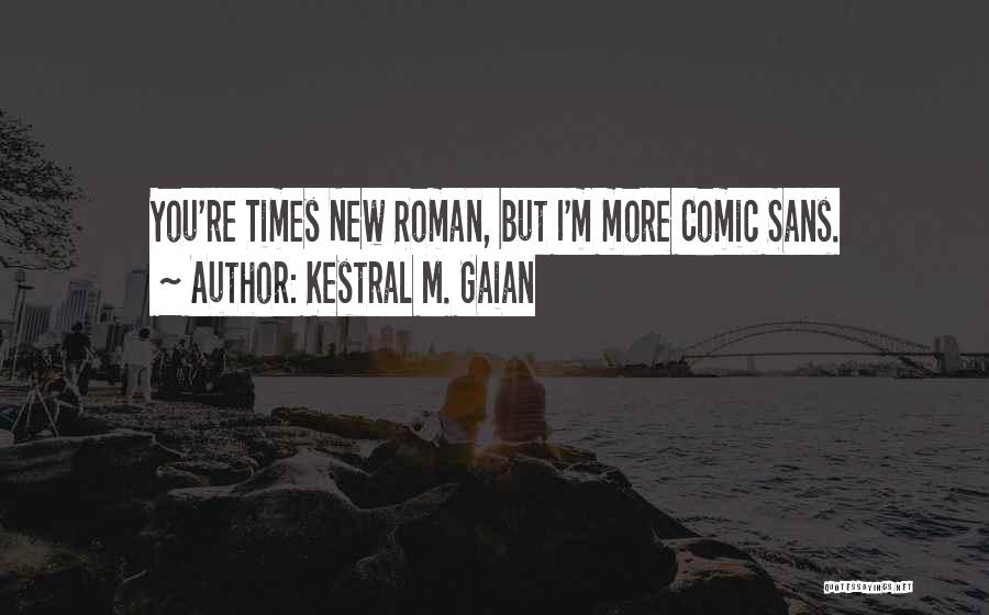Kestral M. Gaian Quotes: You're Times New Roman, But I'm More Comic Sans.