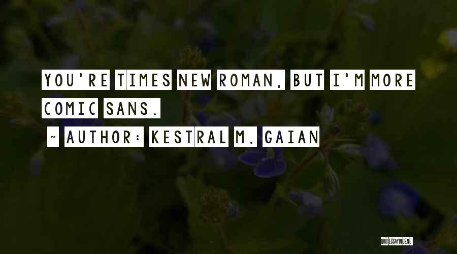 Kestral M. Gaian Quotes: You're Times New Roman, But I'm More Comic Sans.