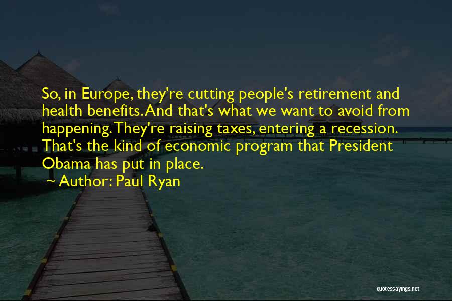 Paul Ryan Quotes: So, In Europe, They're Cutting People's Retirement And Health Benefits. And That's What We Want To Avoid From Happening. They're