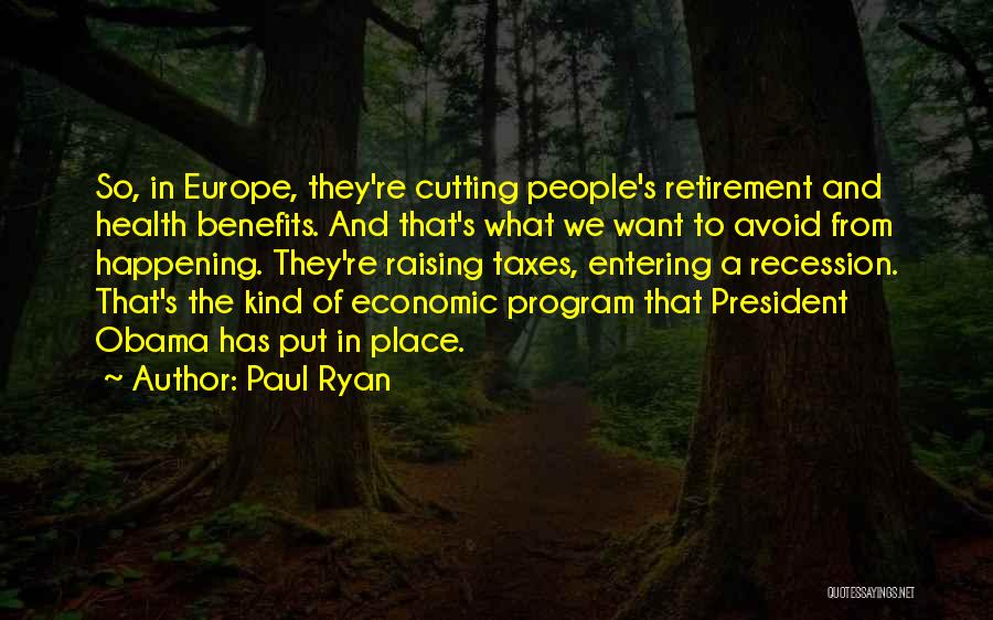Paul Ryan Quotes: So, In Europe, They're Cutting People's Retirement And Health Benefits. And That's What We Want To Avoid From Happening. They're