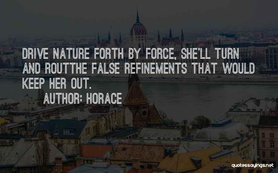 Horace Quotes: Drive Nature Forth By Force, She'll Turn And Routthe False Refinements That Would Keep Her Out.