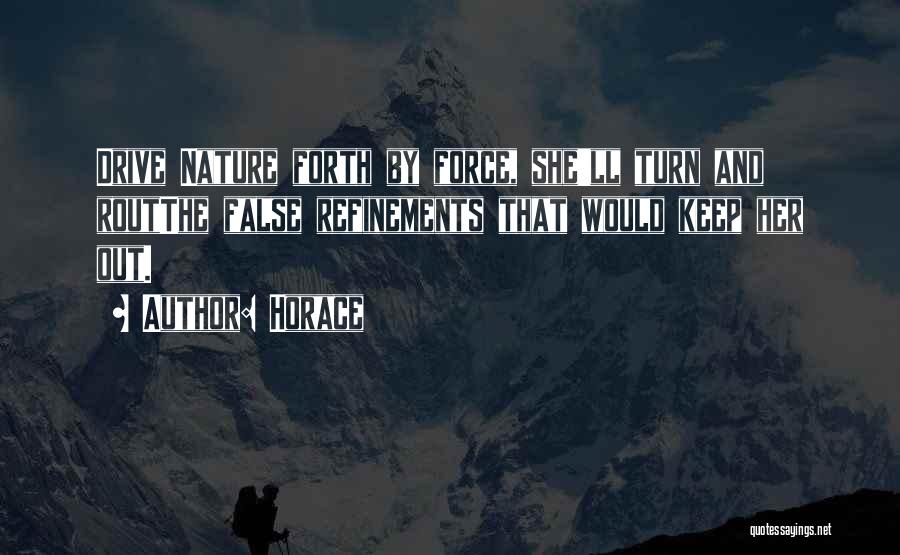 Horace Quotes: Drive Nature Forth By Force, She'll Turn And Routthe False Refinements That Would Keep Her Out.