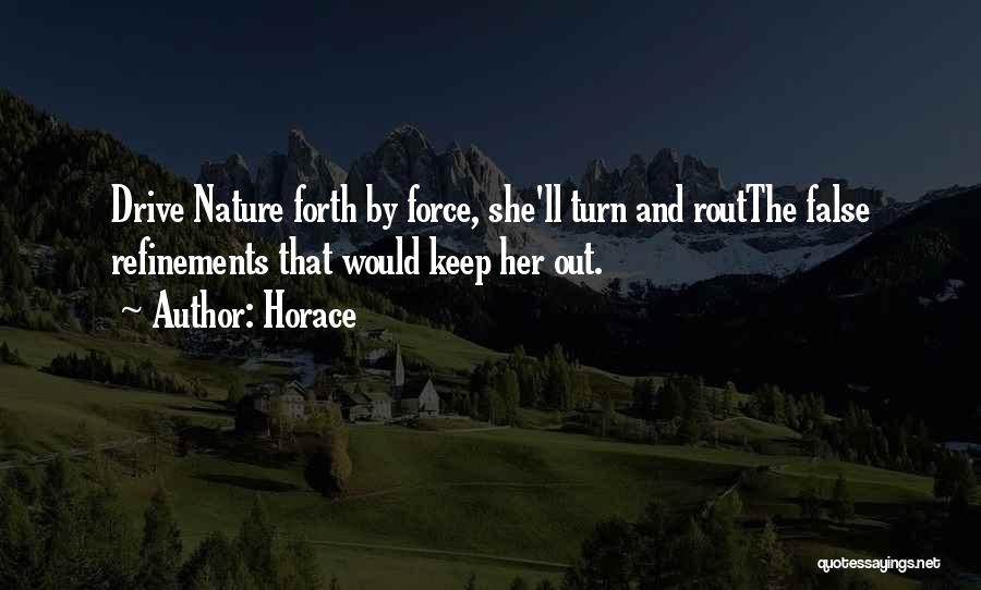 Horace Quotes: Drive Nature Forth By Force, She'll Turn And Routthe False Refinements That Would Keep Her Out.