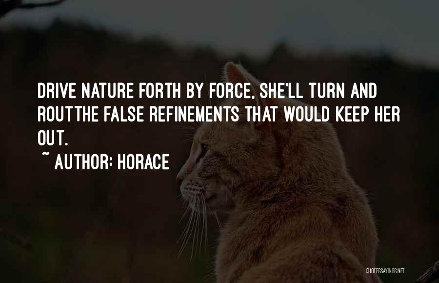 Horace Quotes: Drive Nature Forth By Force, She'll Turn And Routthe False Refinements That Would Keep Her Out.