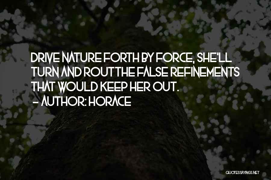 Horace Quotes: Drive Nature Forth By Force, She'll Turn And Routthe False Refinements That Would Keep Her Out.