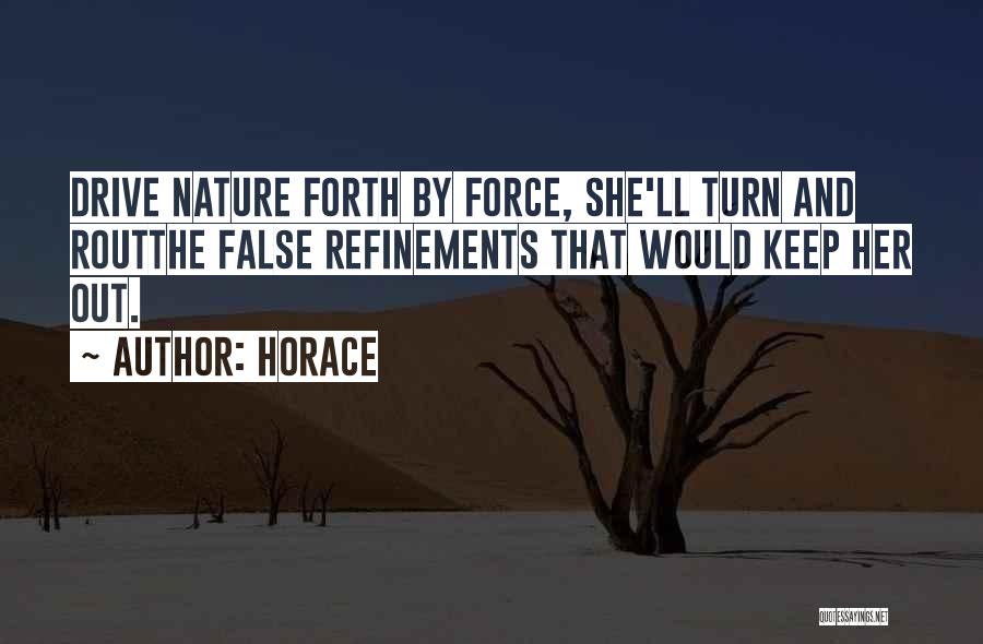 Horace Quotes: Drive Nature Forth By Force, She'll Turn And Routthe False Refinements That Would Keep Her Out.