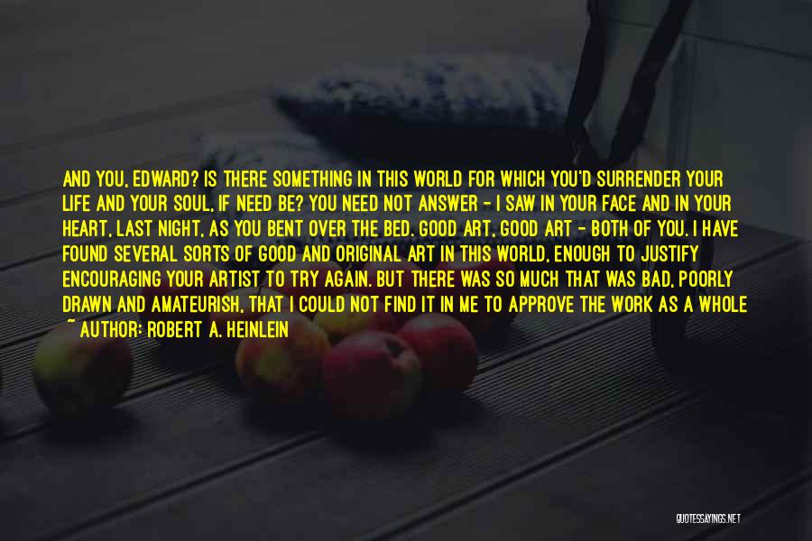 Robert A. Heinlein Quotes: And You, Edward? Is There Something In This World For Which You'd Surrender Your Life And Your Soul, If Need