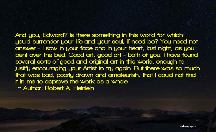 Robert A. Heinlein Quotes: And You, Edward? Is There Something In This World For Which You'd Surrender Your Life And Your Soul, If Need