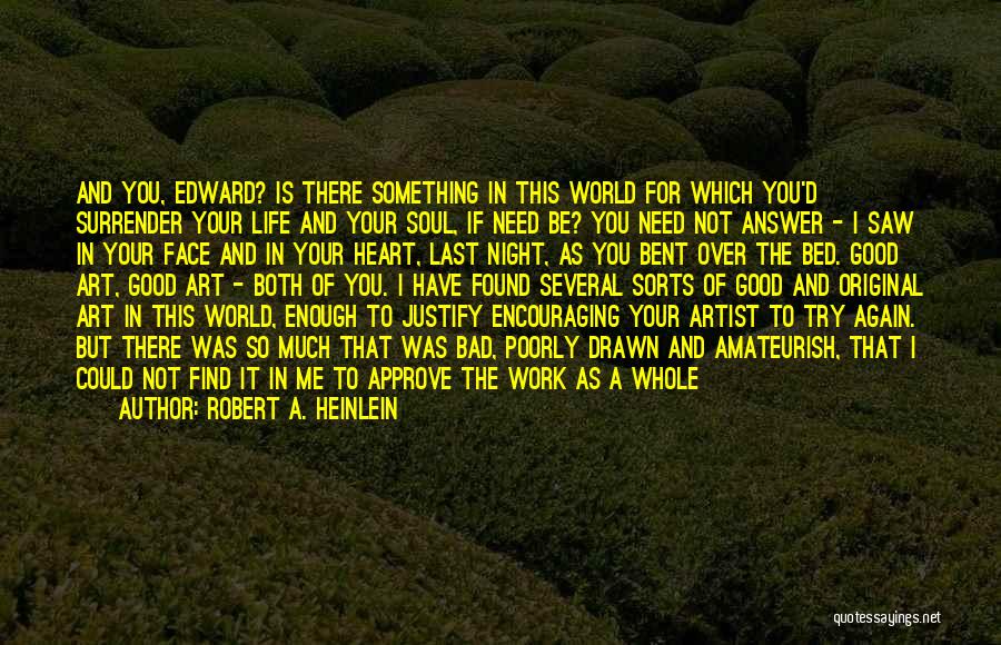 Robert A. Heinlein Quotes: And You, Edward? Is There Something In This World For Which You'd Surrender Your Life And Your Soul, If Need