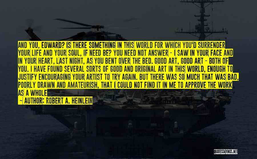 Robert A. Heinlein Quotes: And You, Edward? Is There Something In This World For Which You'd Surrender Your Life And Your Soul, If Need