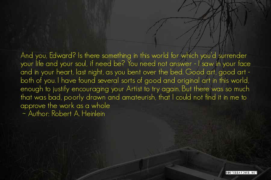 Robert A. Heinlein Quotes: And You, Edward? Is There Something In This World For Which You'd Surrender Your Life And Your Soul, If Need