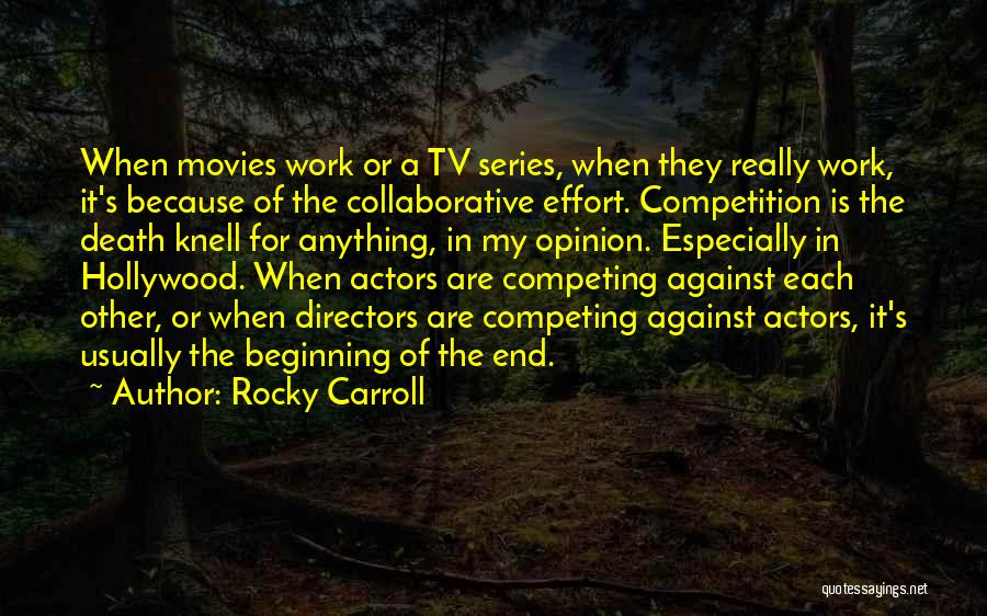 Rocky Carroll Quotes: When Movies Work Or A Tv Series, When They Really Work, It's Because Of The Collaborative Effort. Competition Is The