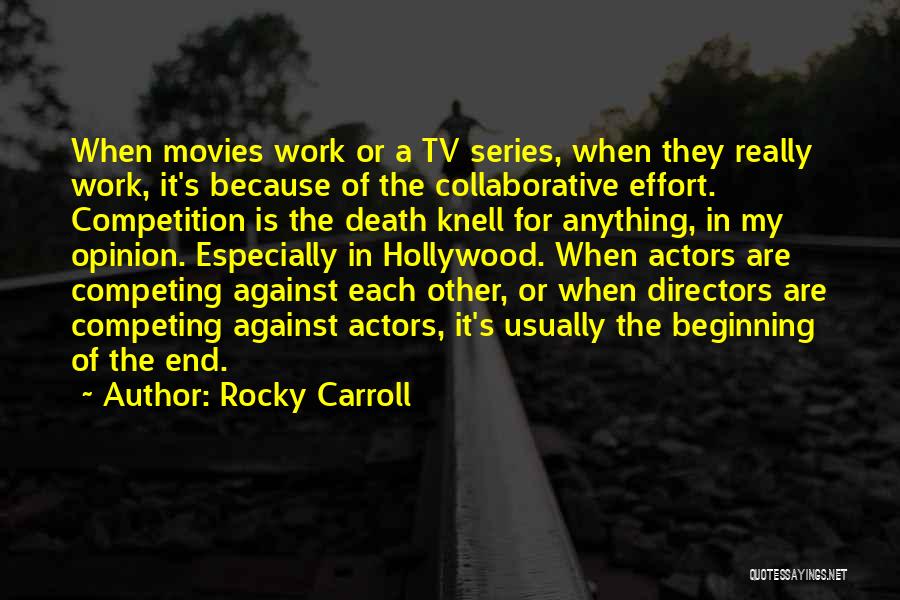 Rocky Carroll Quotes: When Movies Work Or A Tv Series, When They Really Work, It's Because Of The Collaborative Effort. Competition Is The