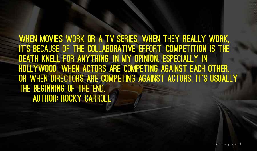 Rocky Carroll Quotes: When Movies Work Or A Tv Series, When They Really Work, It's Because Of The Collaborative Effort. Competition Is The