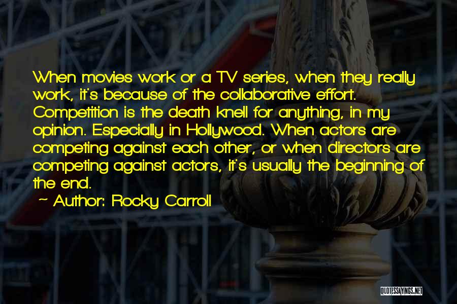 Rocky Carroll Quotes: When Movies Work Or A Tv Series, When They Really Work, It's Because Of The Collaborative Effort. Competition Is The