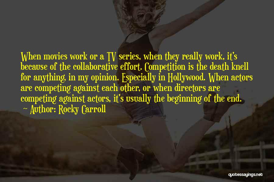 Rocky Carroll Quotes: When Movies Work Or A Tv Series, When They Really Work, It's Because Of The Collaborative Effort. Competition Is The