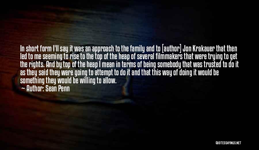 Sean Penn Quotes: In Short Form I'll Say It Was An Approach To The Family And To [author] Jon Krakauer That Then Led