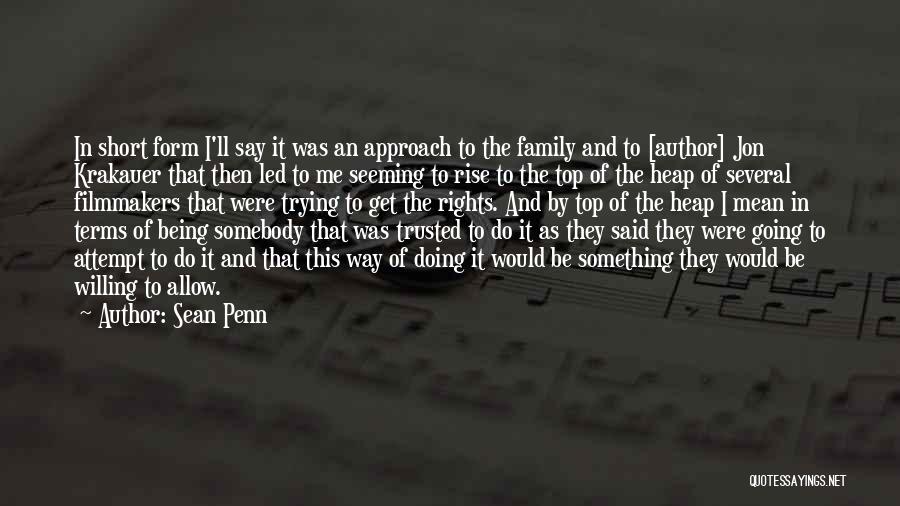 Sean Penn Quotes: In Short Form I'll Say It Was An Approach To The Family And To [author] Jon Krakauer That Then Led