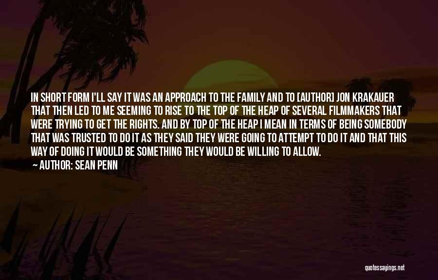 Sean Penn Quotes: In Short Form I'll Say It Was An Approach To The Family And To [author] Jon Krakauer That Then Led