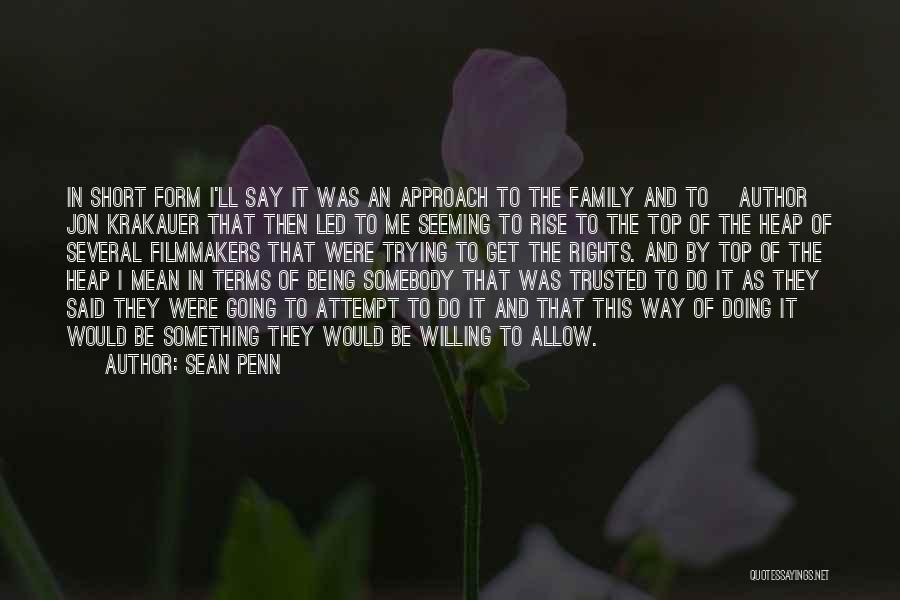 Sean Penn Quotes: In Short Form I'll Say It Was An Approach To The Family And To [author] Jon Krakauer That Then Led