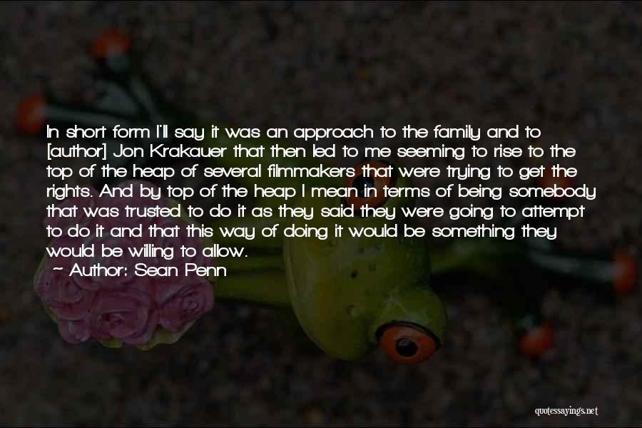 Sean Penn Quotes: In Short Form I'll Say It Was An Approach To The Family And To [author] Jon Krakauer That Then Led