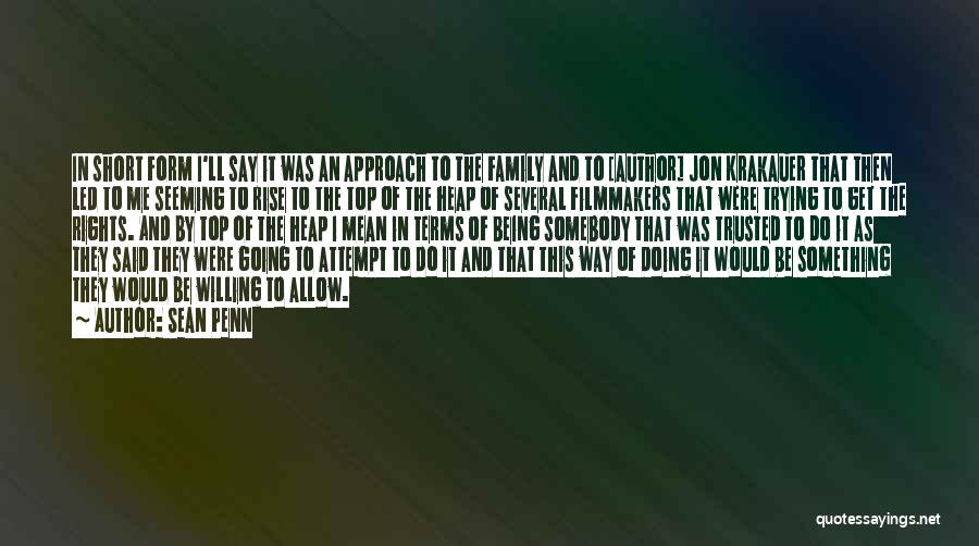 Sean Penn Quotes: In Short Form I'll Say It Was An Approach To The Family And To [author] Jon Krakauer That Then Led