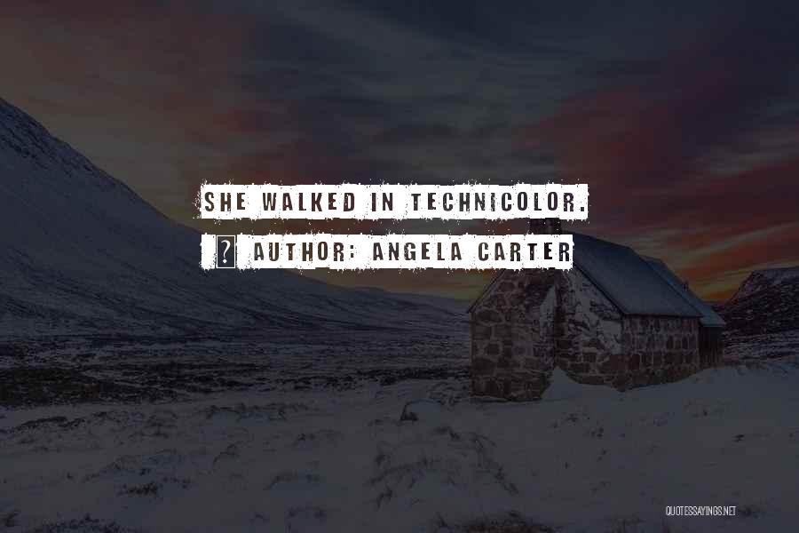 Angela Carter Quotes: She Walked In Technicolor.