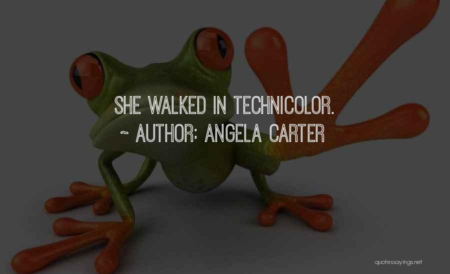 Angela Carter Quotes: She Walked In Technicolor.