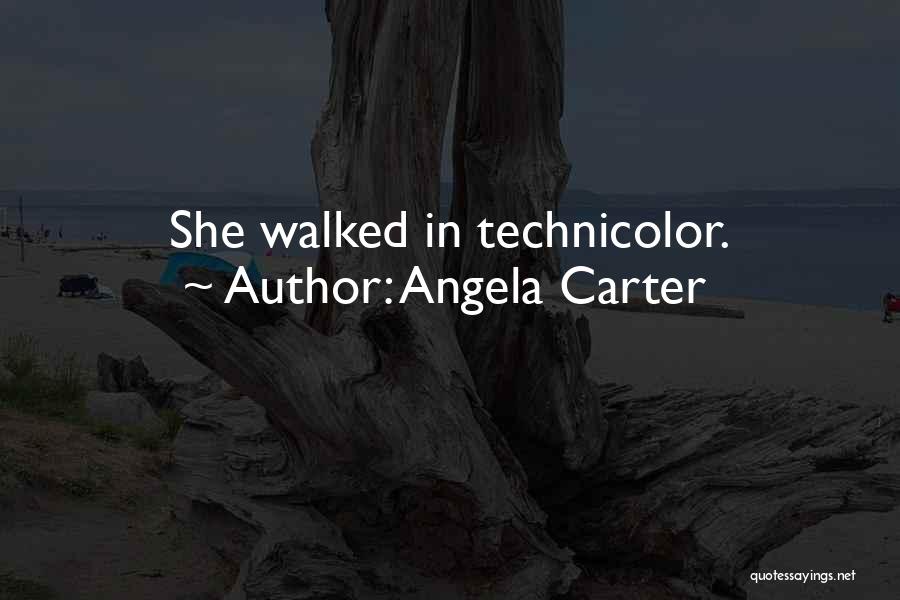 Angela Carter Quotes: She Walked In Technicolor.