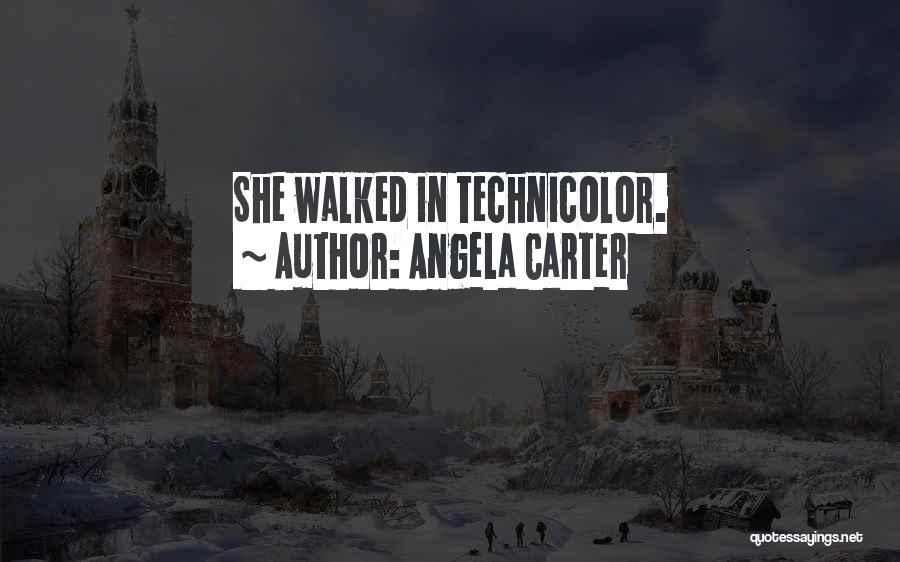 Angela Carter Quotes: She Walked In Technicolor.