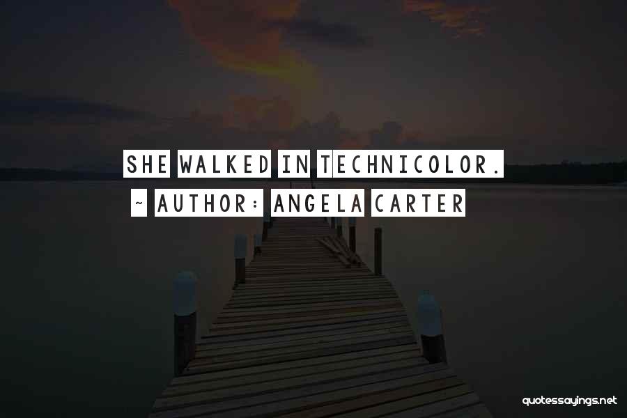 Angela Carter Quotes: She Walked In Technicolor.