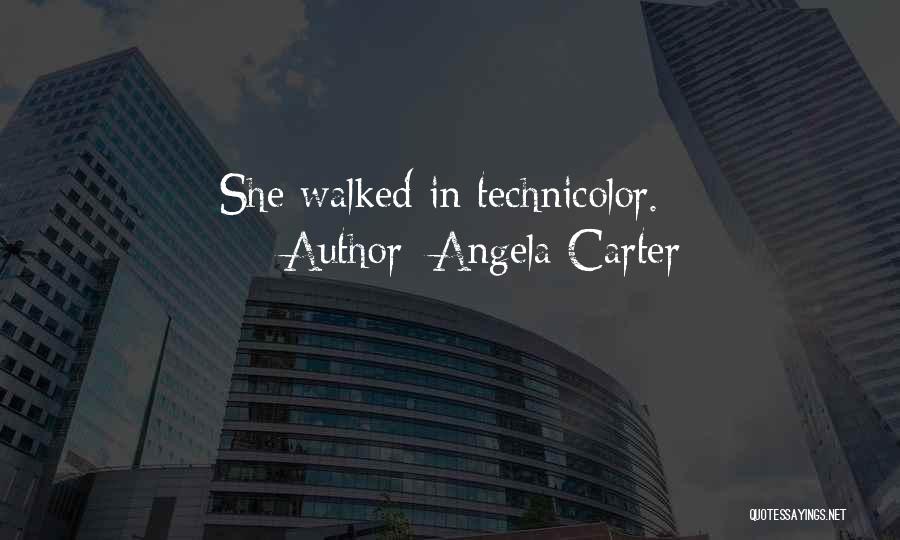 Angela Carter Quotes: She Walked In Technicolor.