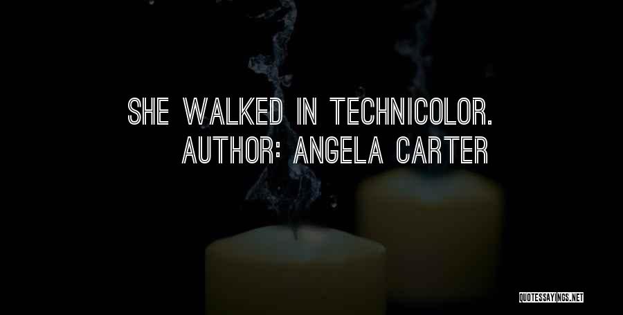 Angela Carter Quotes: She Walked In Technicolor.
