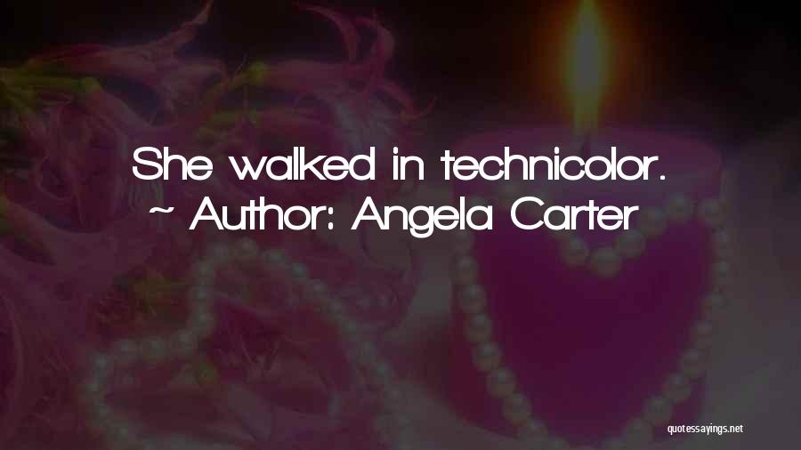 Angela Carter Quotes: She Walked In Technicolor.