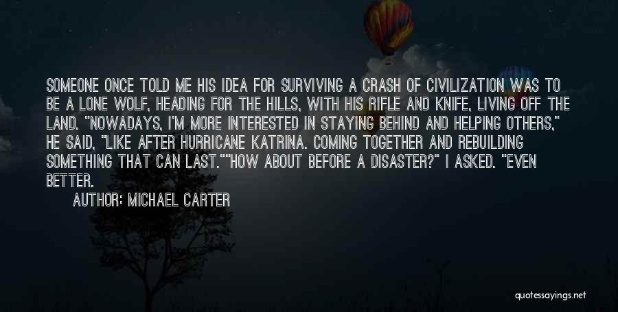 Michael Carter Quotes: Someone Once Told Me His Idea For Surviving A Crash Of Civilization Was To Be A Lone Wolf, Heading For