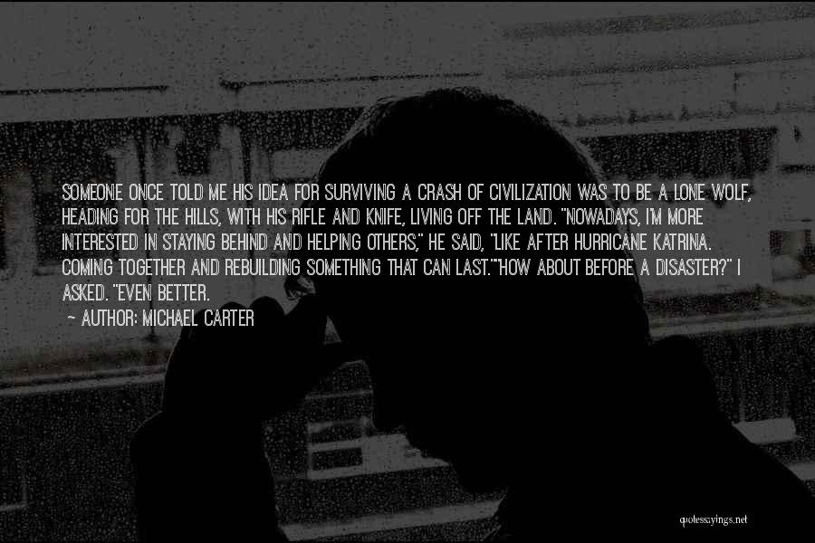 Michael Carter Quotes: Someone Once Told Me His Idea For Surviving A Crash Of Civilization Was To Be A Lone Wolf, Heading For