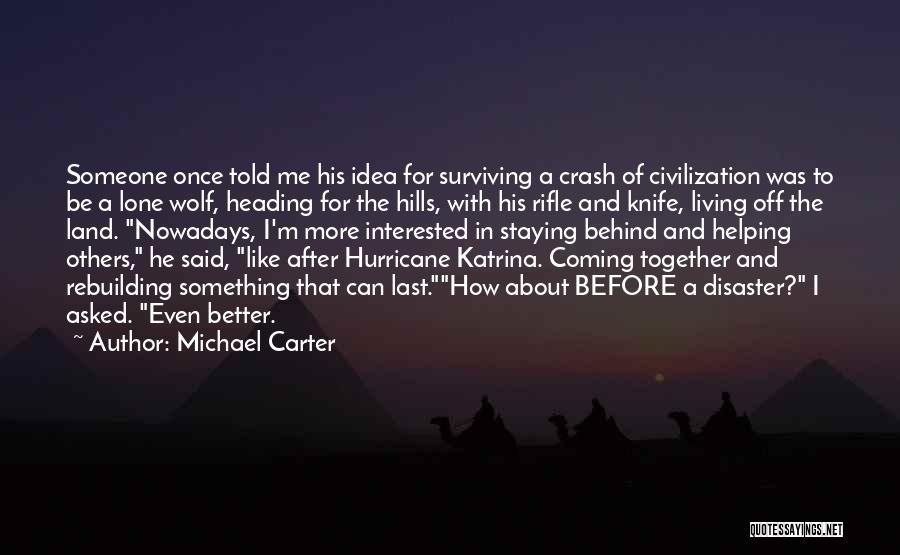 Michael Carter Quotes: Someone Once Told Me His Idea For Surviving A Crash Of Civilization Was To Be A Lone Wolf, Heading For