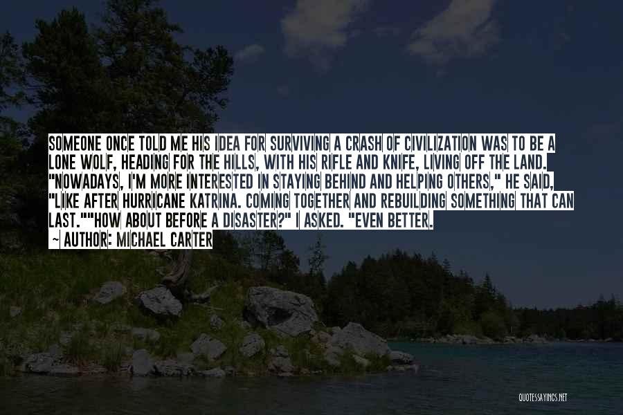 Michael Carter Quotes: Someone Once Told Me His Idea For Surviving A Crash Of Civilization Was To Be A Lone Wolf, Heading For